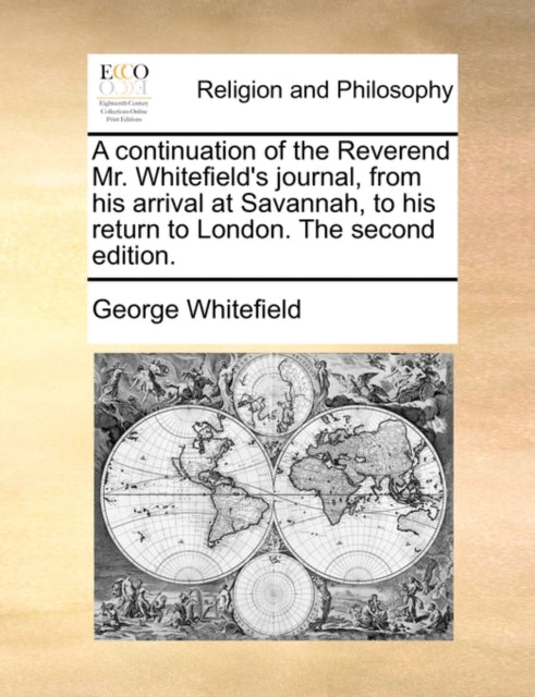Book cover of: continuation of the Reverend Mr. Whitefield's journal, from his arrival at Savannah, to his return to London. The second edition.