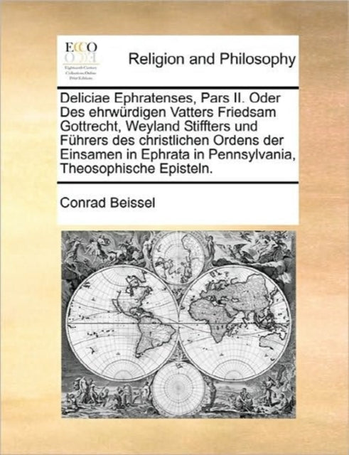 Book cover of: Deliciae Ephratenses, Pars II. Oder Des ehrwurdigen Vatters Friedsam Gottrecht, Weyland Stiffters und Fuhrers des christlichen Ordens der Einsamen in Ephrata in Pennsylvania, Theosophische Episteln.