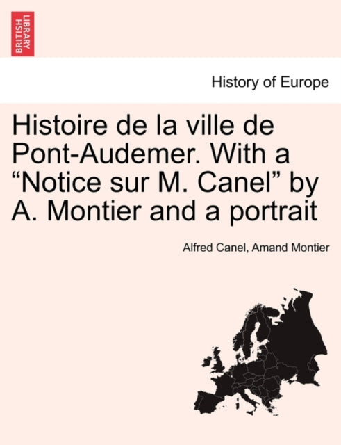 Book cover of: Histoire de la ville de Pont-Audemer. With a "Notice sur M. Canel" by A. Montier and a portrait