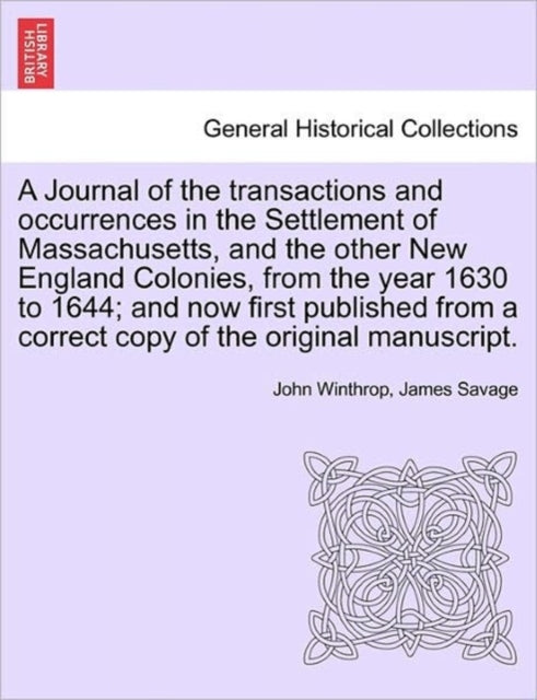 Book cover of: Journal of the transactions and occurrences in the Settlement of Massachusetts, and the other New England Colonies, from the year 1630 to 1644; and now first published from a correct copy of the original manuscript. Vol. II, A New Edition