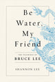 Book cover of: Be Water, My Friend. By: Shannon Lee
