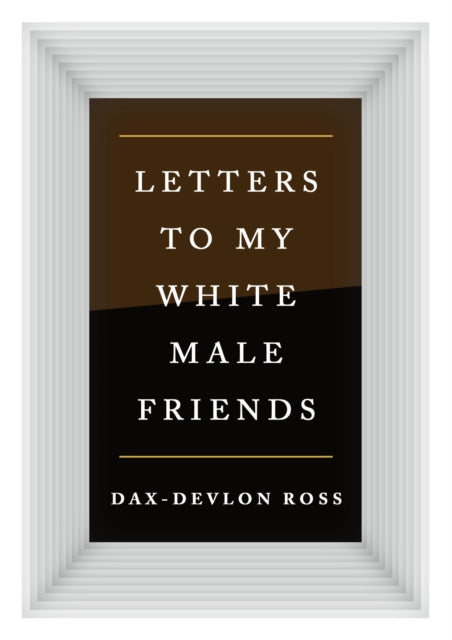 Book cover of: Letters to My White Male Friends. By: Dax-Devlon Ross