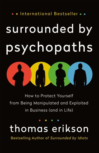Surrounded by Psychopaths, How to Protect Yourself from Being Manipulated and Exploited in Business (and in Life) [The Surrounded by Idiots Series] 9781250786036 Thomas Erikson
