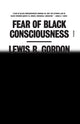 Book cover of: Fear of Black Consciousness. By: Lewis R. Gordon