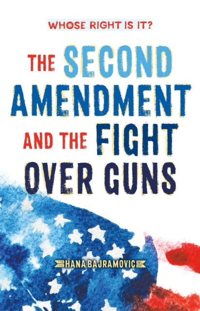 Book cover of: Whose Right Is It? The Second Amendment and the Fight Over Guns. By: Hana Bajramovic