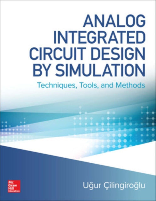 Book cover of: Analog Integrated Circuit Design by Simulation: Techniques, Tools, and Methods. By: Ugur Cilingiroglu