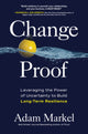 Book cover of: Change Proof: Leveraging the Power of Uncertainty to Build Long-term Resilience. By: Adam Markel