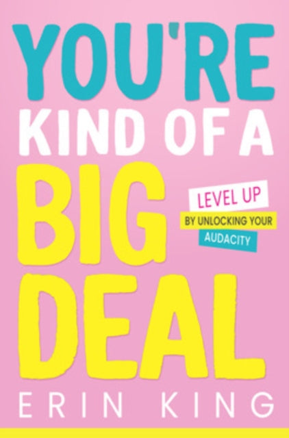Book cover of: You're Kind of a Big Deal: Level Up by Unlocking Your Audacity. By: Erin King