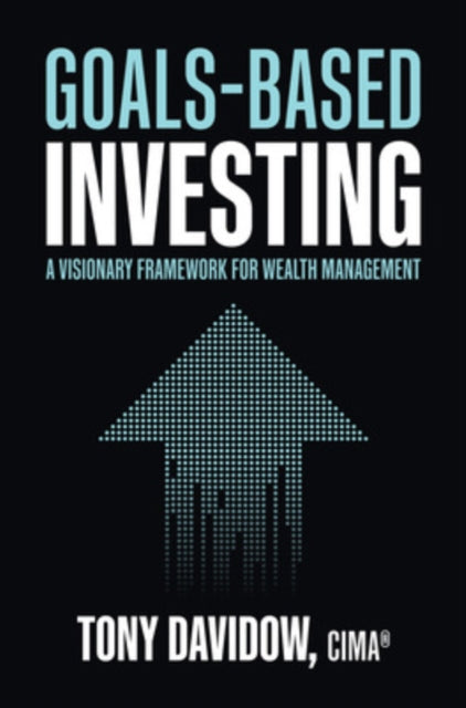 Book cover of: Goals-Based Investing: A Visionary Framework for Wealth Management. By: Tony Davidow