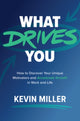 Book cover of: What Drives You: How to Discover Your Unique Motivators and Accelerate Growth in Work and Life. By: Kevin D. Miller