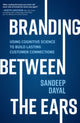 Book cover of: Branding Between the Ears: Using Cognitive Science to Build Lasting Customer Connections. By: Sandeep Dayal