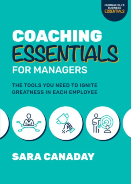 Book cover of: Coaching Essentials for Managers: The Tools You Need to Ignite Greatness in Each Employee. By: Sara Canaday