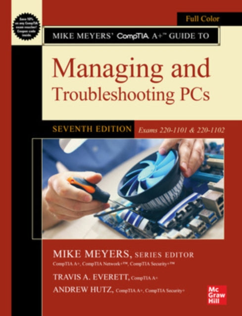 Book cover of: Mike Meyers' CompTIA A+ Guide to Managing and Troubleshooting PCs, Seventh Edition (Exams 220-1101 & 220-1102). By: Mike Meyers