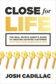 Book cover of: Close for Life: The Real Estate Agent's Guide to Creating Satisfied Customers that Only Do Business with You. By: Josh Cadillac