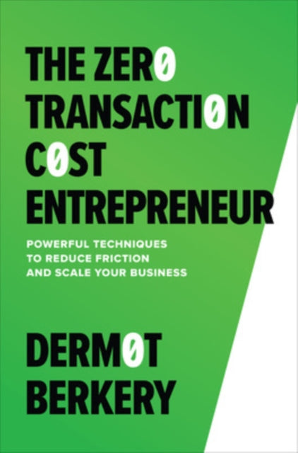 Book cover of: Zero Transaction Cost Entrepreneur: Powerful Techniques to Reduce Friction and Scale Your Business. By: Dermot Berkery