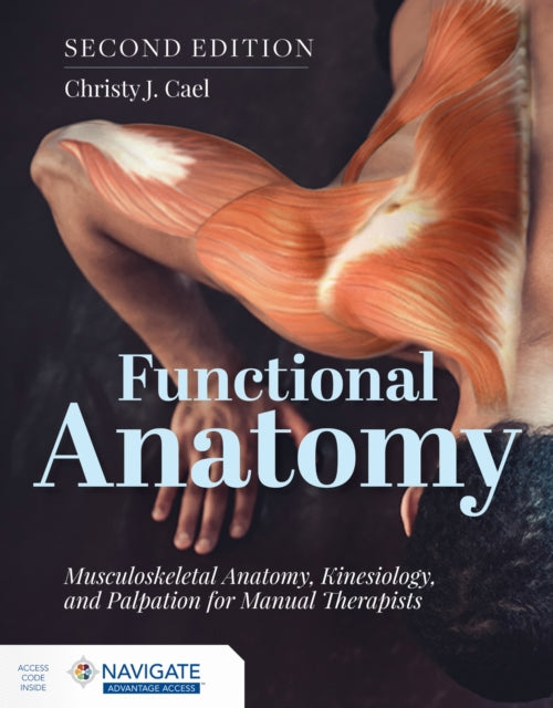 Book cover of: Functional Anatomy: Musculoskeletal Anatomy, Kinesiology, and Palpation for Manual Therapists with Navigate Advantage Access. By: Christy Cael