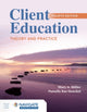 Book cover of: Client Education: Theory and Practice. By: Miller, Mary A.