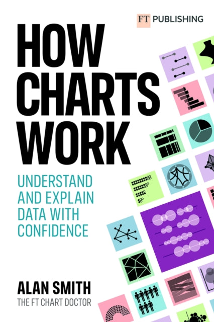 Book cover of: How Charts Work: Understand and explain data with confidence. By: Alan Smith