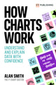 Book cover of: How Charts Work: Understand and explain data with confidence. By: Alan Smith
