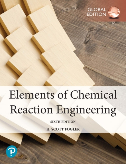 Book cover of: Elements of Chemical Reaction Engineering, Global Edition. By: H Fogler