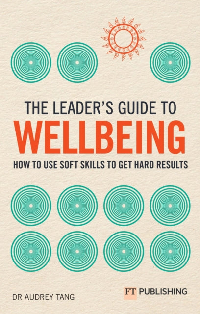 Book cover of: Leader's Guide to Wellbeing: How to use soft skills to get hard results. By: TANG, AUDREY