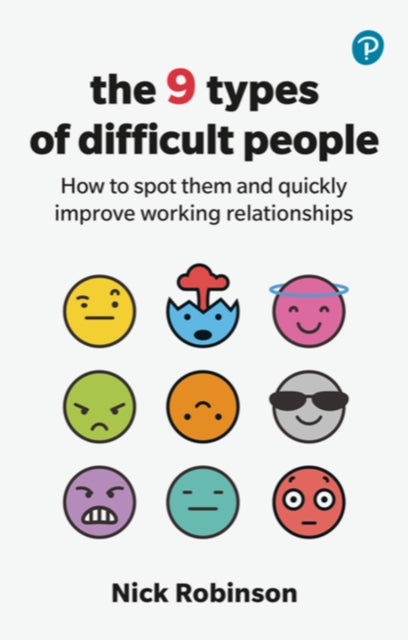 Book cover of: 9 Types of Difficult People: How to spot them and quickly improve working relationships. By: Nick Robinson
