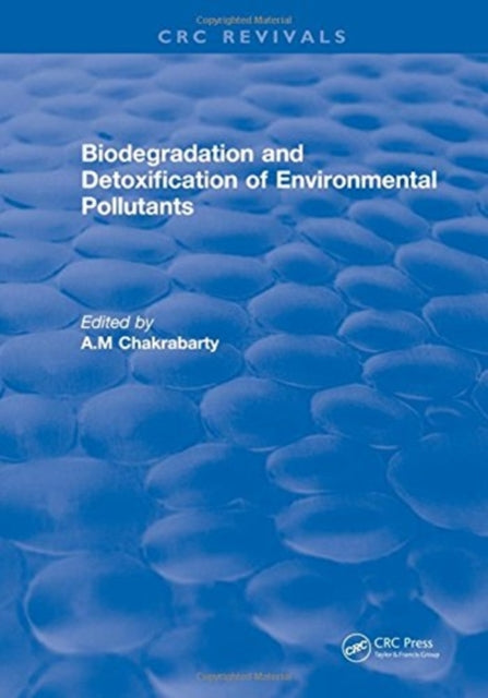 Book cover of: Biodegradation and Detoxification of Environmental Pollutants. By: A. M. Chakrabarty