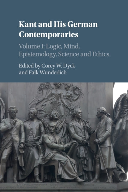 Book cover of: Kant and his German Contemporaries: Volume 1, Logic, Mind, Epistemology, Science and Ethics. By: Corey W. Dyck