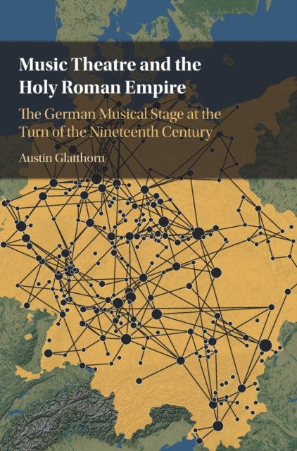 Book cover of: Music Theatre and the Holy Roman Empire. By: Austin Glatthorn