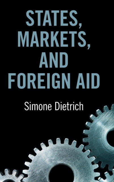Book cover of: States, Markets, and Foreign Aid. By: Simone Dietrich