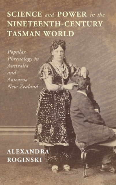 Book cover of: Science and Power in the Nineteenth-Century Tasman World. By: Alexandra Roginski