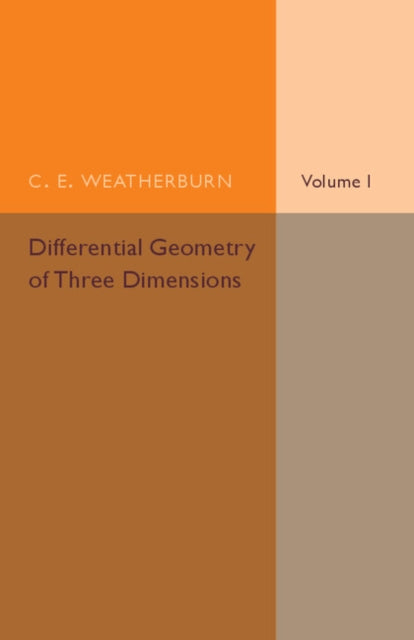 Book cover of: Differential Geometry of Three Dimensions: Volume 1. By: C. E. Weatherburn