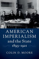 Book cover of: American Imperialism and the State, 1893–1921. By: Colin D. Moore