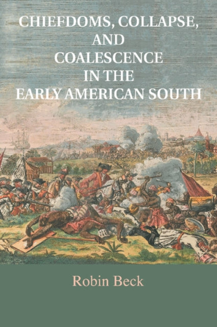 Book cover of: Chiefdoms, Collapse, and Coalescence in the Early American South. By: Robin Beck