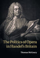 Book cover of: Politics of Opera in Handel's Britain. By: Thomas McGeary