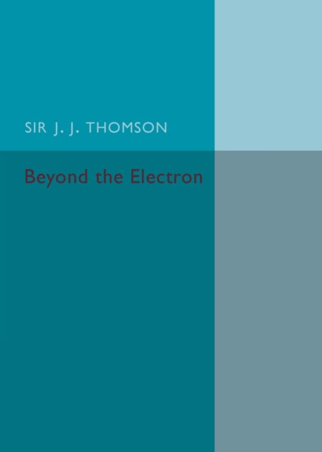 Book cover of: Beyond the Electron. By: J. J. Thomson