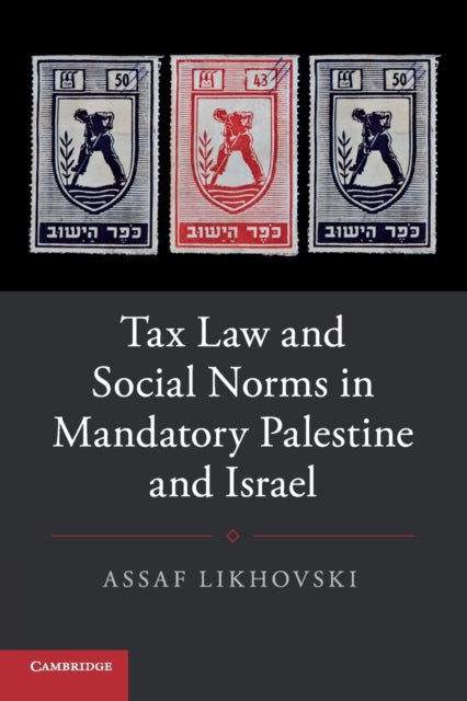 Book cover of: Tax Law and Social Norms in Mandatory Palestine and Israel. By: Assaf Likhovski