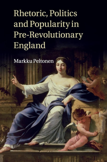 Book cover of: Rhetoric, Politics and Popularity in Pre-Revolutionary England. By: Markku Peltonen