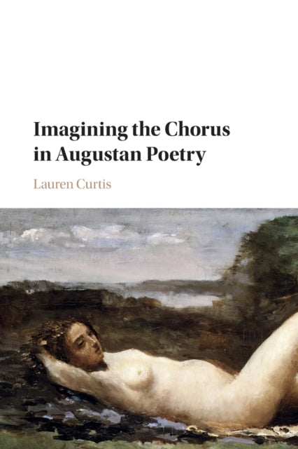 Book cover of: Imagining the Chorus in Augustan Poetry. By: Lauren Curtis