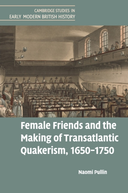 Book cover of: Female Friends and the Making of Transatlantic Quakerism, 1650–1750. By: Naomi Pullin