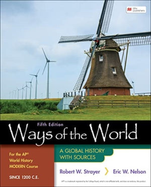 Ways of the World for the AP® World History Modern Course Since 1200 C.E., A Global History with Sources
