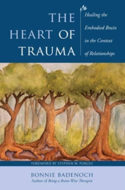 Heart of Trauma, Healing the Embodied Brain in the Context of Relationships 9781324053422 Bonnie Badenoch