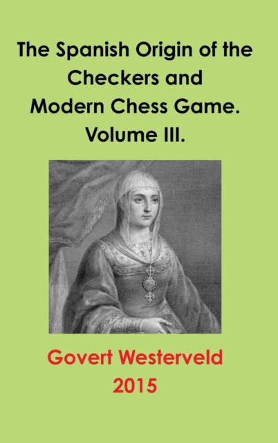 Book cover of: Spanish Origin of the Checkers and Modern Chess Game. Volume III.