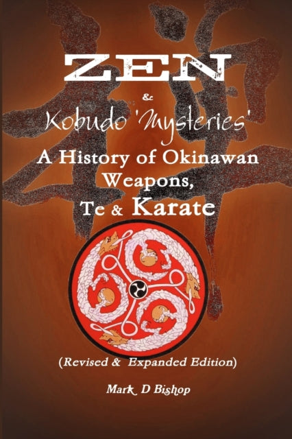 Book cover of: Zen & Kobudo Mysteries, A History of Okinawan Weapons, Te & Karate. By: Mark Bishop