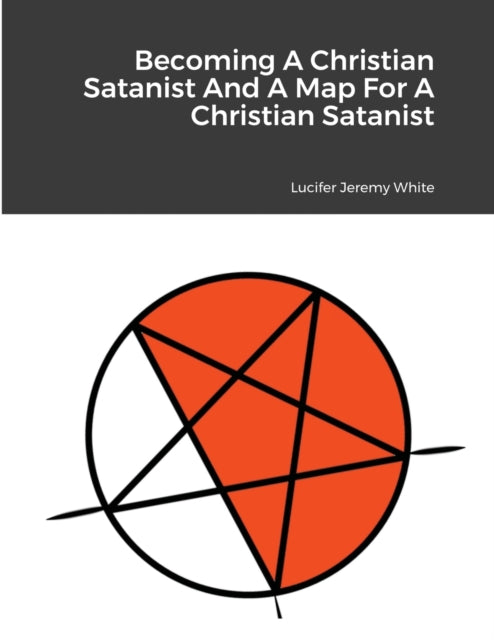 Book cover of: Becoming A Christian Satanist And A Map For A Christian Satanist. By: Lucifer Jeremy White