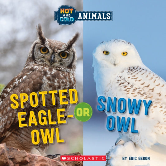 Book cover of: Spotted Eagle-Owl or Snowy Owl (Wild World: Hot and Cold Animals). By: Eric Geron