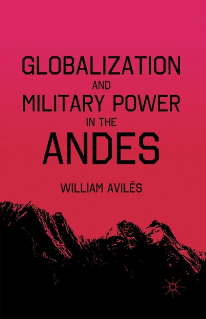 Book cover of: Globalization and Military Power in the Andes. By: William Aviles