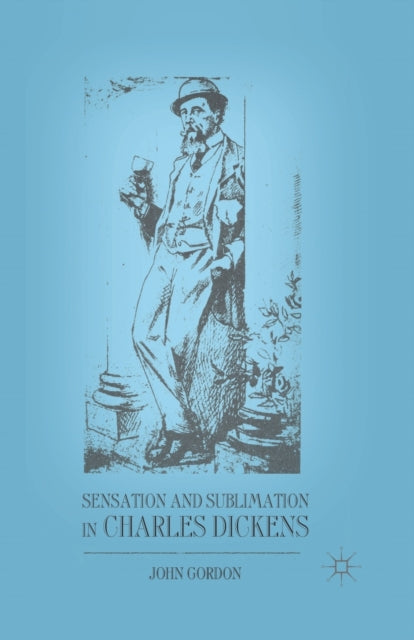 Book cover of: Sensation and Sublimation in Charles Dickens. By: Gordon, J.
