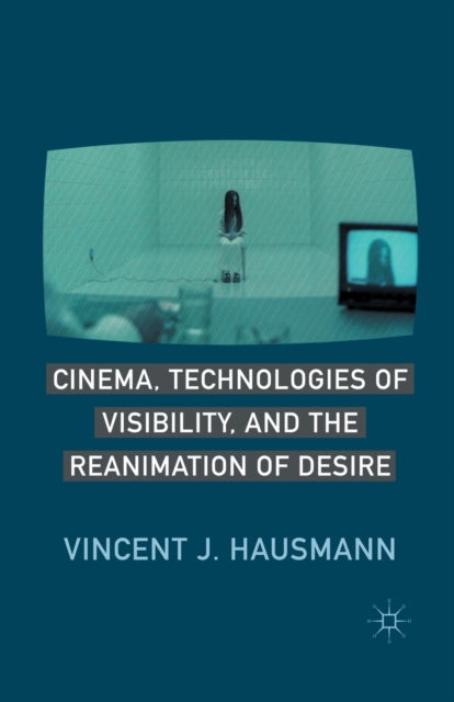 Book cover of: Cinema, Technologies of Visibility, and the Reanimation of Desire. By: Vincent J. Hausmann