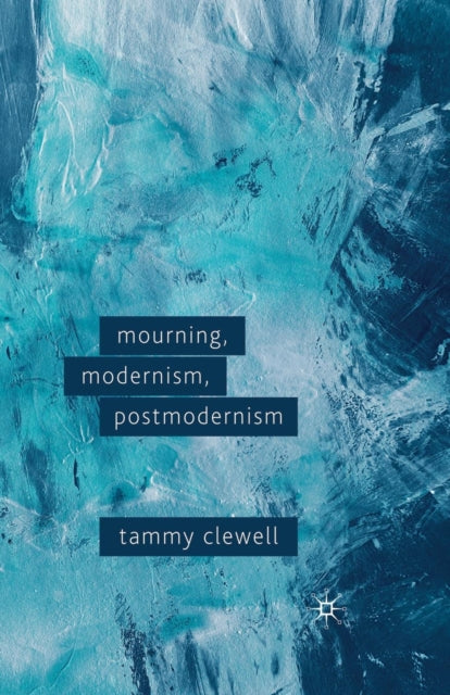 Book cover of: Mourning, Modernism, Postmodernism. By: T. Clewell